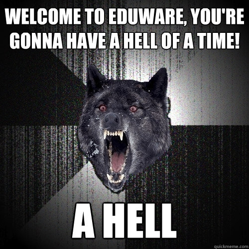 welcome to eduware, you're gonna have a hell of a time! a hell  Insanity Wolf