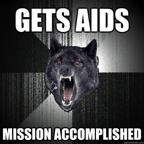 Gets AIDS Mission Accomplished - Gets AIDS Mission Accomplished  Insanity Wolf
