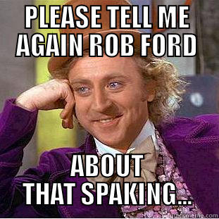 PLEASE TELL ME AGAIN ROB FORD ABOUT THAT SPAKING... Creepy Wonka