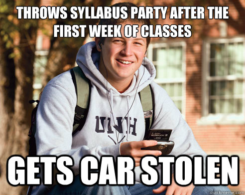 throws syllabus party after the first week of classes gets car stolen  College Freshman