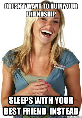 Doesn't want to ruin your friendship Sleeps with your best friend  instead  Friend Zone Fiona
