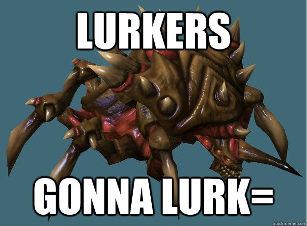 Lurkers Gonna LUrk= - Lurkers Gonna LUrk=  Lurker gonna lurk