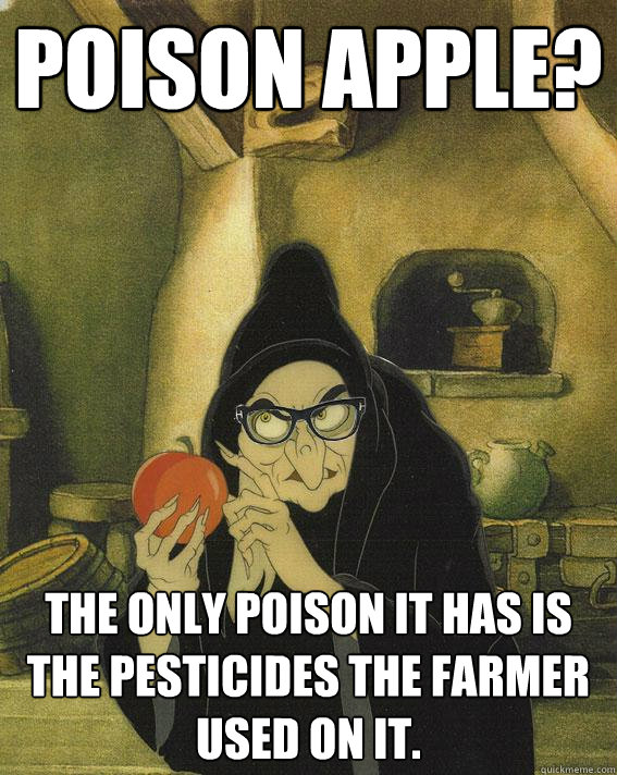 POISON APPLE? the only poison it has is the pesticides the farmer used on it. - POISON APPLE? the only poison it has is the pesticides the farmer used on it.  Hipster Snow White Witch