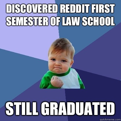 Discovered Reddit first semester of law school Still graduated  Success Kid