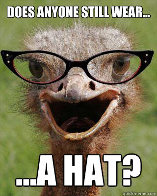 Does Anyone Still Wear... ...a hat?  Judgmental Bookseller Ostrich