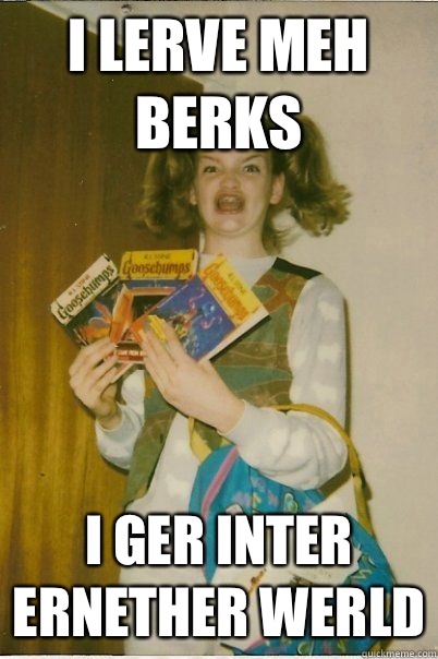 I lerve meh berks I ger inter ernether werld  BERKS