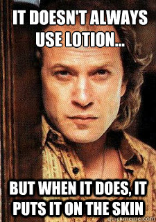 It doesn't always use lotion...
 but when it does, it puts it on the skin - It doesn't always use lotion...
 but when it does, it puts it on the skin  It doesnt always...