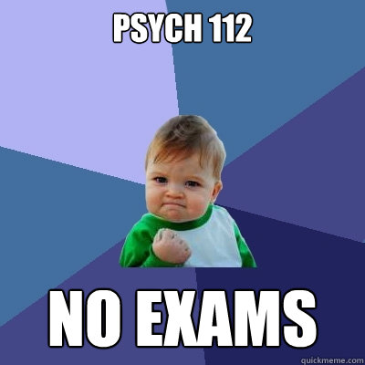 Psych 112 No Exams - Psych 112 No Exams  Success Kid