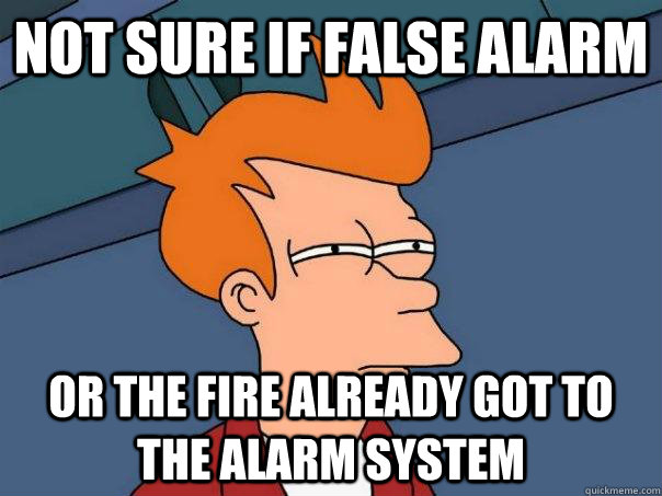 not sure if false alarm or the fire already got to the alarm system - not sure if false alarm or the fire already got to the alarm system  Futurama Fry
