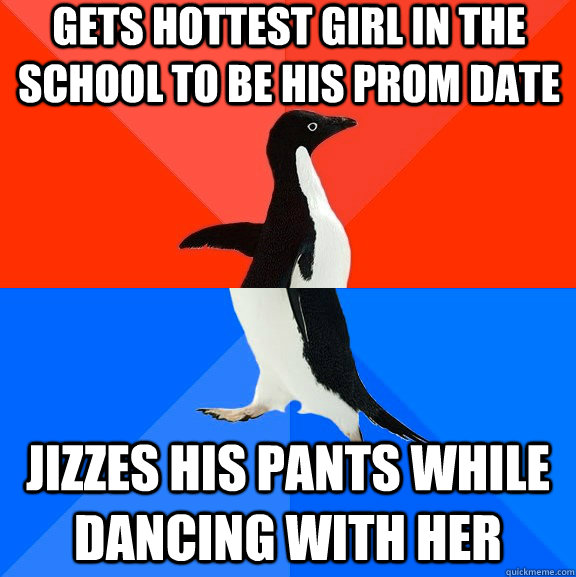 Gets hottest girl in the school to be his prom date Jizzes his pants while dancing with her  Socially Awesome Awkward Penguin