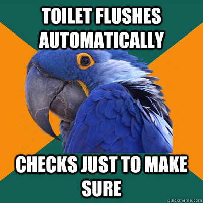 Toilet flushes automatically checks just to make sure  Paranoid Parrot
