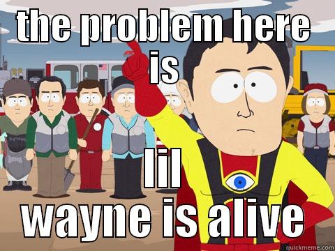 THE PROBLEM HERE IS LIL WAYNE IS ALIVE Captain Hindsight
