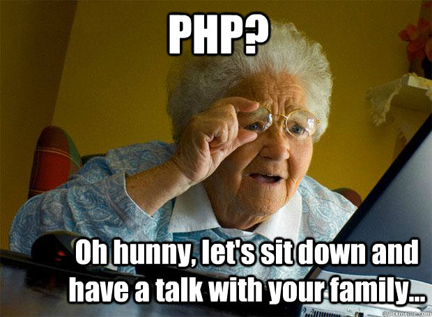 PHP? Oh hunny, let's sit down and have a talk with your family...  Grandma finds the Internet