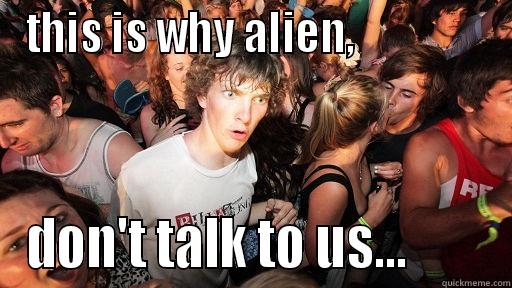 THIS IS WHY ALIEN,                DON'T TALK TO US...        Sudden Clarity Clarence