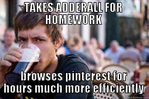 TAKES ADDERALL FOR HOMEWORK BROWSES PINTEREST FOR HOURS MUCH MORE EFFICIENTLY Lazy College Senior