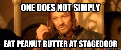 One does not simply eat peanut butter at stagedoor   One Does Not Simply