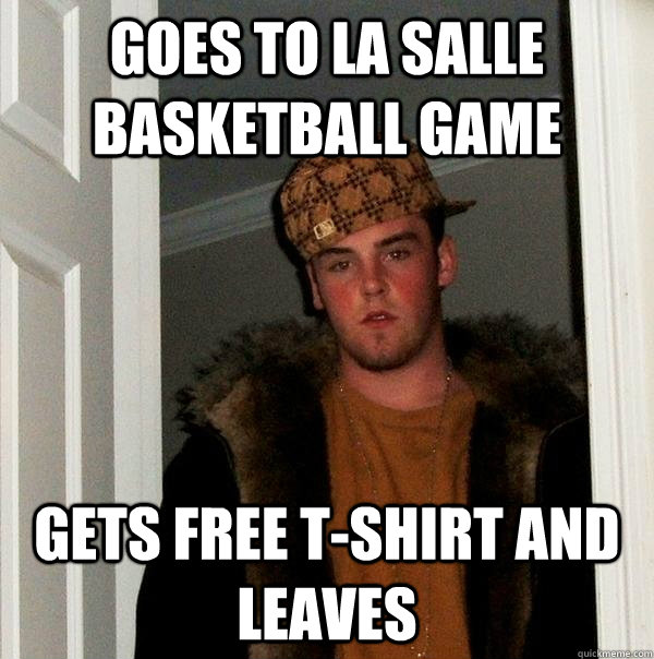 goes to la salle basketball game gets free t-shirt and leaves  Scumbag Steve