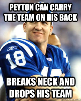 Peyton CAN carry the team on his back breaks neck and drops his team  Good Guy Peyton Manning