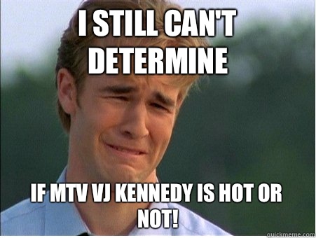 I still can't determine If MTV VJ Kennedy is hot or not!  1990s Problems