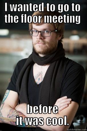 Hipster reslife meeting meme - I WANTED TO GO TO THE FLOOR MEETING BEFORE IT WAS COOL. Hipster Barista