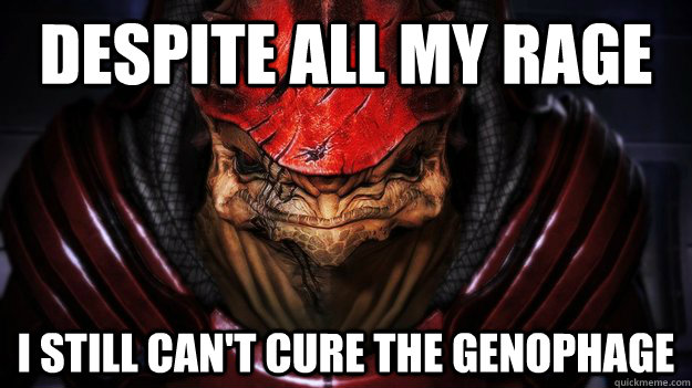 Despite all my rage I still can't cure the genophage - Despite all my rage I still can't cure the genophage  Corgan Wrex