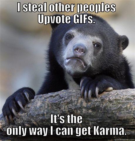 I STEAL OTHER PEOPLES UPVOTE GIFS. IT'S THE ONLY WAY I CAN GET KARMA. Confession Bear
