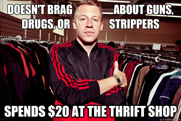 Doesn't brag                    about guns,
drugs, or                   strippers Spends $20 at the Thrift Shop - Doesn't brag                    about guns,
drugs, or                   strippers Spends $20 at the Thrift Shop  Good Guy Macklemore