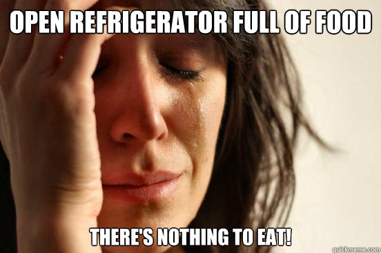 Open Refrigerator full of food There's nothing to eat!  First World Problems