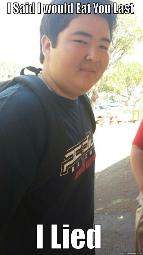 I SAID I WOULD EAT YOU LAST I LIED Misc