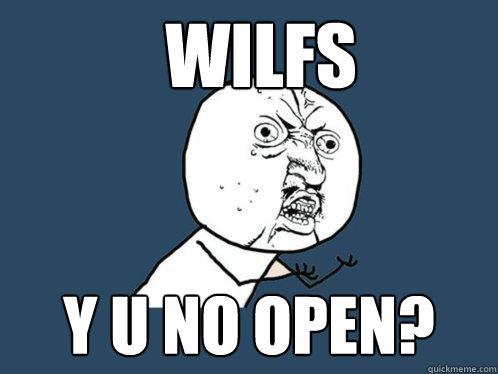 Wilfs Y U No Open?   Y U No