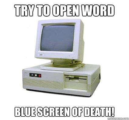 try to open word blue screen of death!  Your First Computer