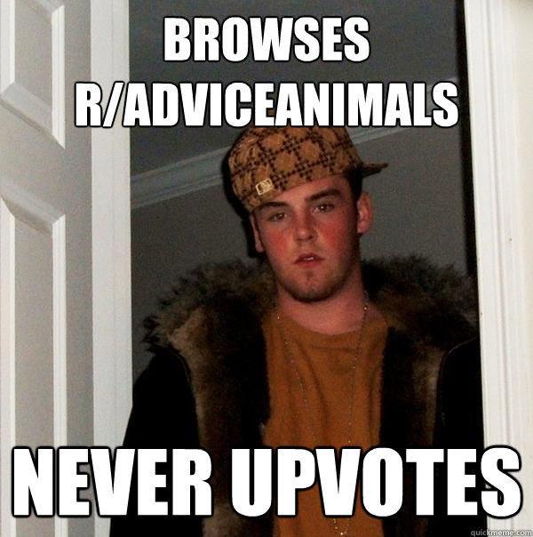 Browses r/AdviceAnimals Never upvotes  