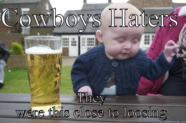COWBOYS HATERS  THEY WERE THIS CLOSE TO LOOSING drunk baby