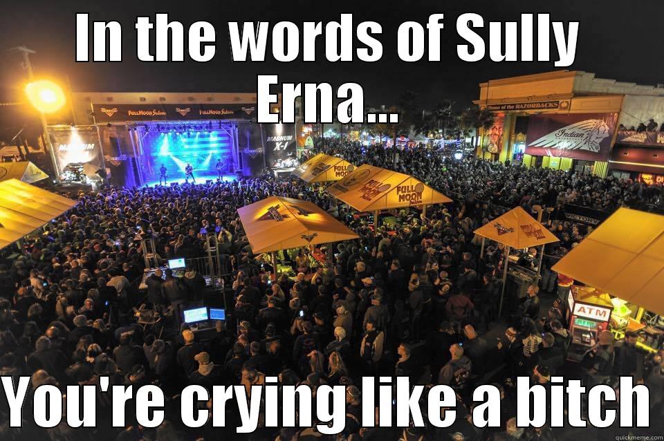 IN THE WORDS OF SULLY ERNA...  YOU'RE CRYING LIKE A BITCH Misc