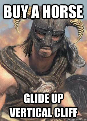 Buy a horse glide up vertical cliff  Scumbag low lvl Dovahkiin