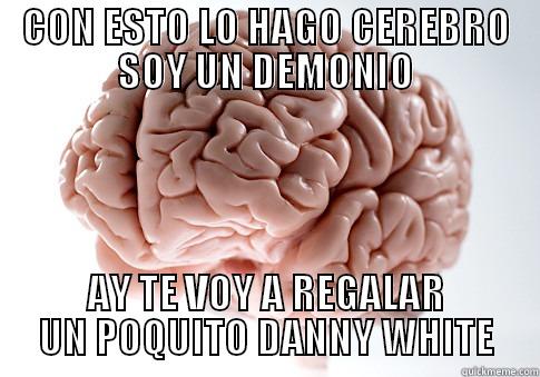 CON ESTO LO HAGO CEREBRO SOY UN DEMONIO AY TE VOY A REGALAR UN POQUITO DANNY WHITE Scumbag Brain
