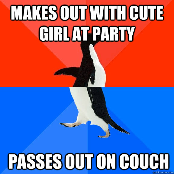 Makes out with cute girl at party  passes out on couch  Socially Awesome Awkward Penguin