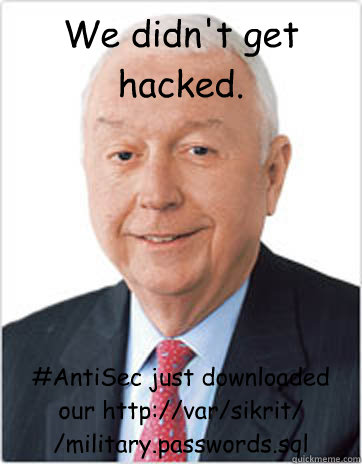 We didn't get hacked. #AntiSec just downloaded our http://var/sikrit/ /military.passwords.sql  