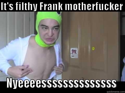 IT'S FILTHY FRANK MOTHERFUCKER  NYEEEESSSSSSSSSSSSSS Misc