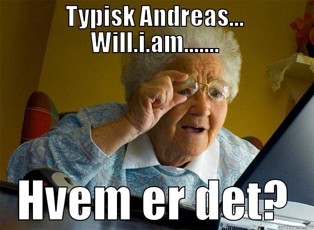 TYPISK ANDREAS... WILL.I.AM....... HVEM ER DET? Grandma finds the Internet