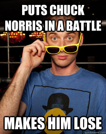 Puts Chuck Norris in a battle Makes him lose  