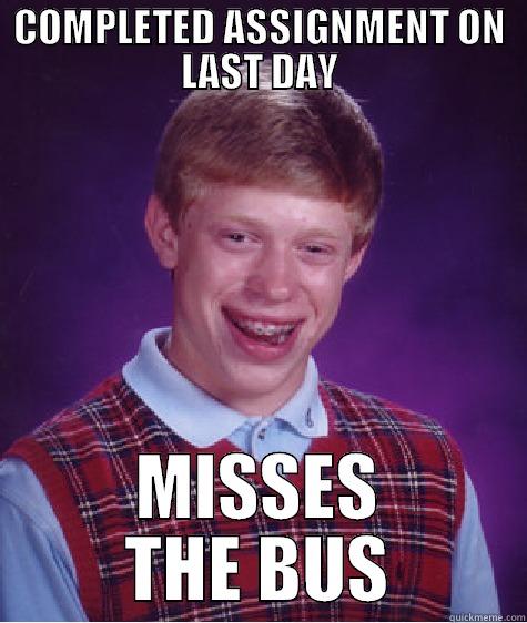 Completed Assignment on time, miss the bus - COMPLETED ASSIGNMENT ON LAST DAY MISSES THE BUS Bad Luck Brian