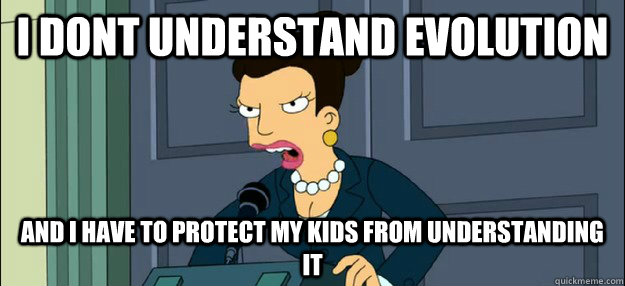 I dont understand evolution and i have to protect my kids from understanding it - I dont understand evolution and i have to protect my kids from understanding it  Misc