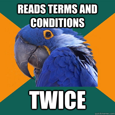 Reads terms and conditions Twice  Paranoid Parrot