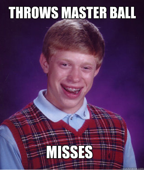 Throws master ball   Misses   Bad Luck Brian