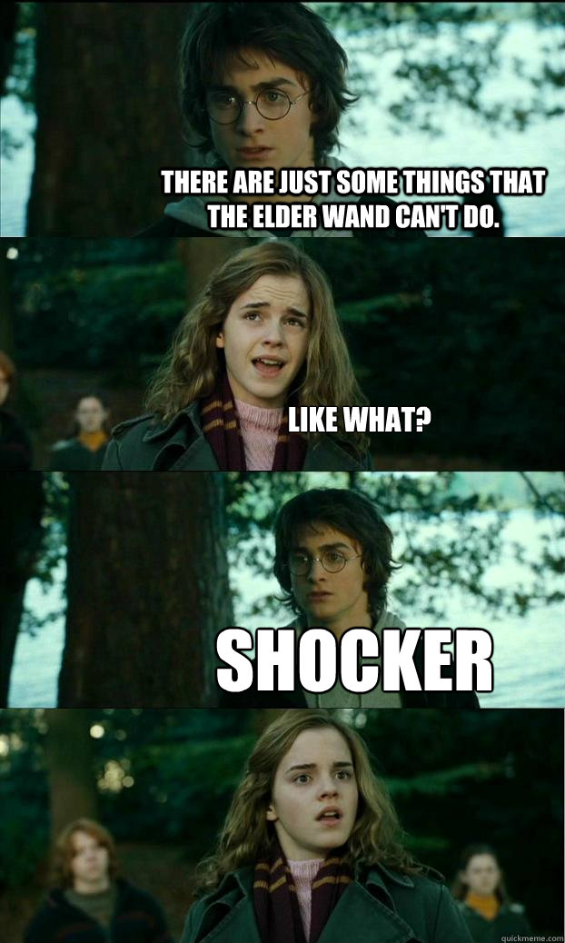 There are just some things that the elder wand can't do. Like what? shocker  Horny Harry