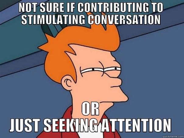 NOT SURE IF CONTRIBUTING TO STIMULATING CONVERSATION OR JUST SEEKING ATTENTION Futurama Fry