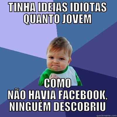 TINHA IDEIAS IDIOTAS QUANTO JOVEM COMO NÃO HAVIA FACEBOOK, NINGUÉM DESCOBRIU Success Kid