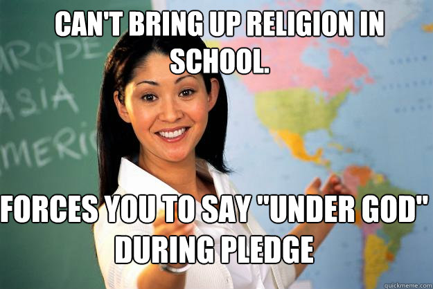 Can't bring up religion in school. Forces you to say 