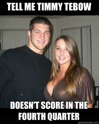tell me timmy tebow doesn't score in the fourth quarter  Virgin-My-Ass Tebow